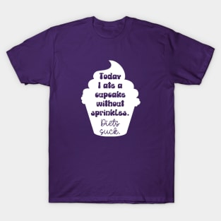Today I Ate A Cupcake Without Sprinkles. Diets Suck. T-Shirt